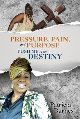 PRESSURE, PAIN, and PURPOSE: PUSH ME to my DESTINY - Patricia Barnes - cover