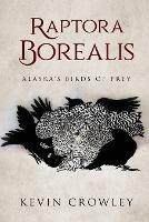 Raptora Borealis: Alaska's Birds of Prey - Kevin Crowley - cover