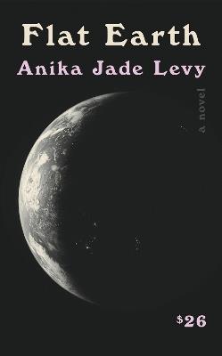 Flat Earth: A Novel - Anika Jade Levy - cover