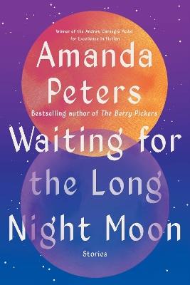 Waiting for the Long Night Moon: Stories - Amanda Peters - cover