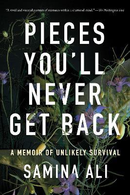Pieces You'll Never Get Back: A Memoir of Unlikely Survival - Samina Ali - cover