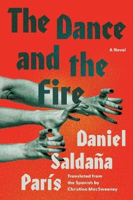 The Dance and the Fire: A Novel - Daniel Saldaña París - cover