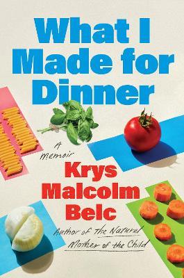 What I Made for Dinner: A Memoir - Krys Malcolm Belc - cover