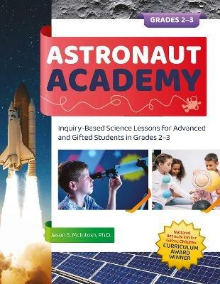 Astronaut Academy: Inquiry-Based Science Lessons for Advanced and Gifted Students in Grades 2-3 - Jason S. McIntosh - cover