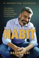 The Imperative Habit: 7 Non-Spiritual Practices Towards Spiritual Behavior - For Happiness, Health, Love and Success
