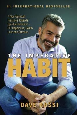 The Imperative Habit: 7 Non-Spiritual Practices Towards Spiritual Behavior - For Happiness, Health, Love and Success - Dave Rossi - cover