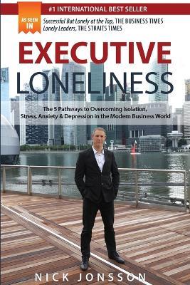 Executive Loneliness: The 5 Pathways to Overcoming Isolation, Stress, Anxiety & Depression in the Modern Business World - Nick Jonsson - cover