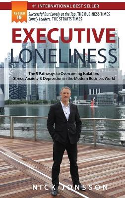 Executive Loneliness: The 5 Pathways to Overcoming Isolation, Stress, Anxiety & Depression in the Modern Business World - Nick Jonsson - cover