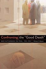 Confronting the Good Death: Nazi Euthanasia on Trial, 1945-1953