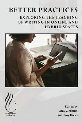 Better Practices: Exploring the Teaching of Writing in Online and Hybrid Spaces - cover