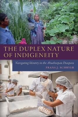 The Duplex Nature of Indigeneity: Navigating Identity in the Ahuehuepan Diaspora - Frans J. Schryer - cover