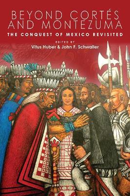 Beyond Cortés and Montezuma: The Conquest of Mexico Revisited - cover