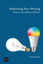 Rethinking Your Writing: Rhetoric for Reflective Writers