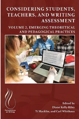 Considering Students, Teachers, and Writing Assessment, Vol 2: Emerging Theoretical and Pedagogical Practice - cover
