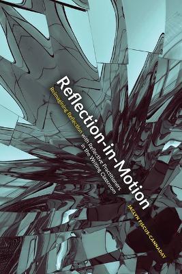 Reflection-In-Motion: Reimagining Reflection in the Writing Classroom - Jaclyn Fiscus-Cannaday - cover