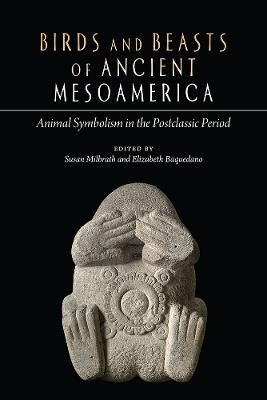 Birds and Beasts of Ancient Mesoamerica: Animal Symbolism in the Postclassic Period - cover