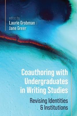 Coauthoring with Undergraduates in Writing Studies: Revising Identities and Institutions - cover