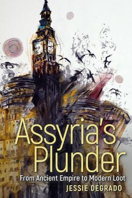 Assyria's Plunder: From Ancient Empire to Modern Loot - Jessie Degrado - cover
