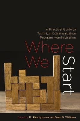 Where We Start: A Practical Guide to Technical Communication Program Administration - cover