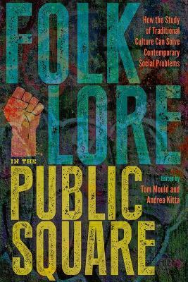Folklore in the Public Square: How the Study of Traditional Culture Can Solve Contemporary Social Problems - cover