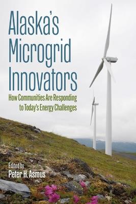 Alaska's Microgrid Innovators: How Communities Are Responding to Today's Energy Challenges - cover