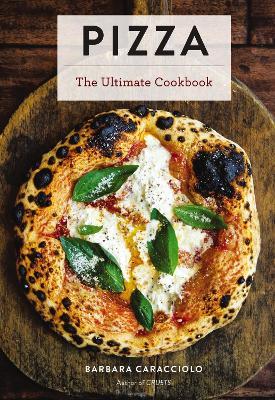 Pizza: The Ultimate Cookbook Featuring More Than 300 Recipes (Interviews With World-Famous Pizzaiolos And Delectable Recipes) - Barbara Caracciolo - cover