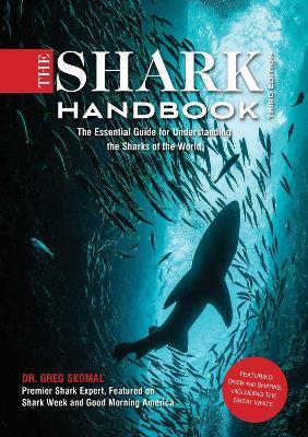 The Shark Handbook: Third Edition: The Essential Guide for Understanding the Sharks of the World (Shark Week Author, Ocean Biology Books, Great White Shark, Aquatic History, Science and Nature Books, Gifts for Shark Fans) - Greg Skomal - cover