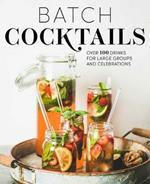 Batch Cocktails: Over 100 Drinks for Large Groups and Celebrations