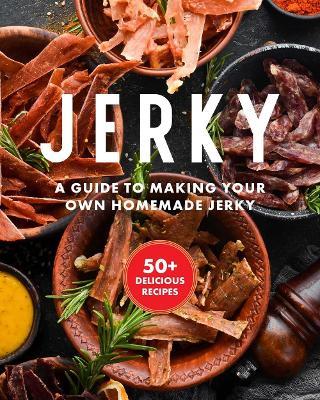 Jerky: The Essential Cookbook with Over 50 Recipes for Drying, Curing, and Preserving Meat - Keith Sarasin - cover