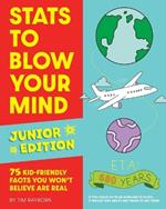 Stats to Blow Your Mind, Junior Edition: 75 Kid-Friendly Facts You Won't Believe Are Real