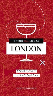 Drink Like a Local London: A Field Guide to London's Best Bars - Felipe Schrieberg - cover