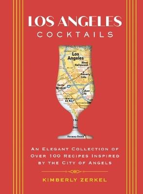 Los Angeles Cocktails: An Elegant Collection of Over 100 Recipes Inspired by the City of Angels - Kimberly Zerkel - cover
