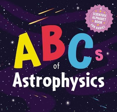 ABCs of Astrophysics: A Scientific Alphabet Book for Babies - Applesauce Press - cover
