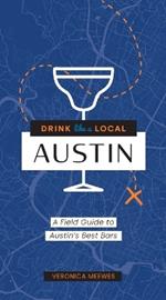 Drink Like a Local: Austin: A Field Guide to Austin's Best Bars