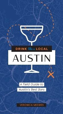 Drink Like a Local: Austin: A Field Guide to Austin's Best Bars - Veronica Meewes - cover