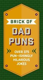 The Brick of Dad Puns: Over 375 Pun-ishingly Hilarious Jokes
