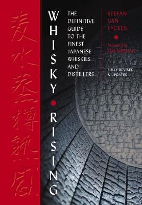 Whisky Rising: The Second Edition: The Definitive Guide to the Finest Japanese Whiskies and Distillers - Stefan Van Eycken,Jim Meehan - cover