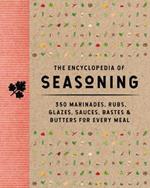 The Encyclopedia of Seasoning: 350 Marinades, Rubs, Glazes, Sauces, Bastes and   Butters for Every Meal