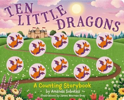 Ten Little Dragons: A Magical Counting Storybook - Amanda Sobotka - cover