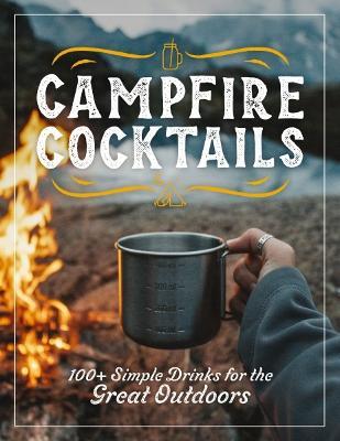 Campfire Cocktails: 100+ Simple Drinks for the Great Outdoors - The Coastal Kitchen - cover