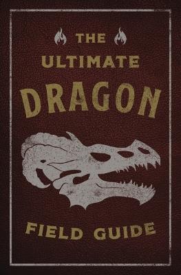 The Ultimate Dragon Field Guide: The Fantastical Explorer's Handbook - Kelly Gauthier - cover