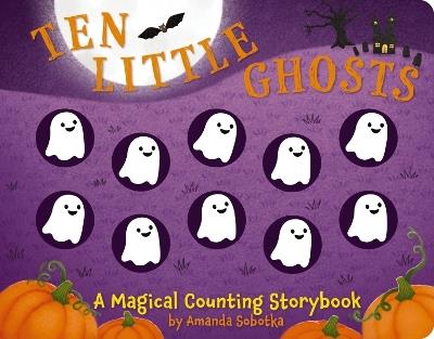 Ten Little Ghosts: A Magical Counting Storybook - Amanda Sobotka - cover