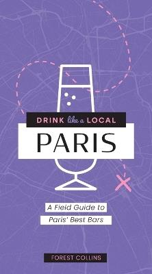 Drink Like a Local: Paris: A Field Guide to Paris's Best Bars - Forest Collins - cover