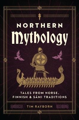 Northern Mythology: Tales from Norse, Finnish, and Sámi Traditions - Tim Rayborn - cover