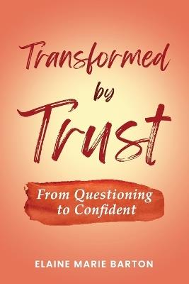 Transformed by Trust: From Questioning to Confident - Elaine Marie Barton - cover