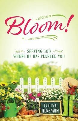 Bloom! Serving God Where He Has Planted You - Elaine Hersman - cover