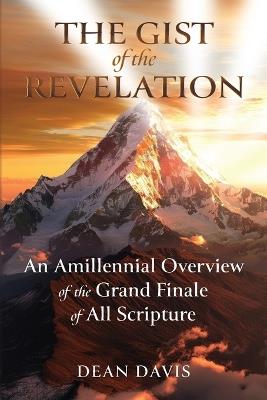 The Gist of Revelation: An Amillennial Overview of the Grand Finale of All Scripture - Dean Davis - cover