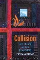 Collision: How I Found My Life By Accident - Patricia Butler - cover