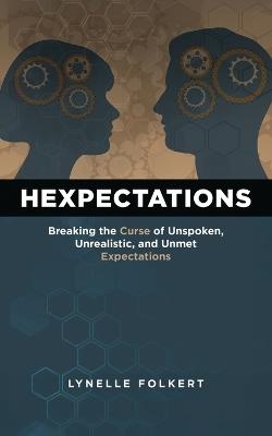 Hexpectations: Breaking the Curse of Unspoken, Unrealistic, and Unmet Expectations - Lynelle Folkert - cover