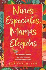 Niños Especiales-Mamás Escogidas: Una guía para madres que están criando hijos con necesidades especiales